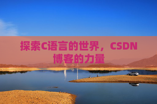 探索C语言的世界，CSDN博客的力量