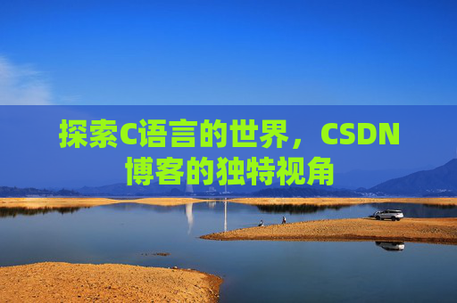 探索C语言的世界，CSDN博客的独特视角