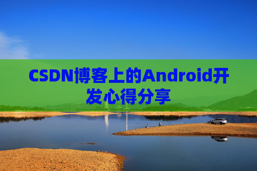 CSDN博客上的Android开发心得分享